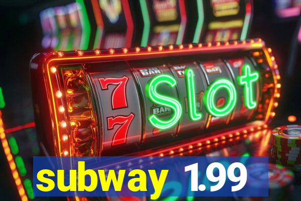 subway 1.99